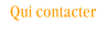 Qui contacter