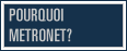 Pourquoi MetroNet ?